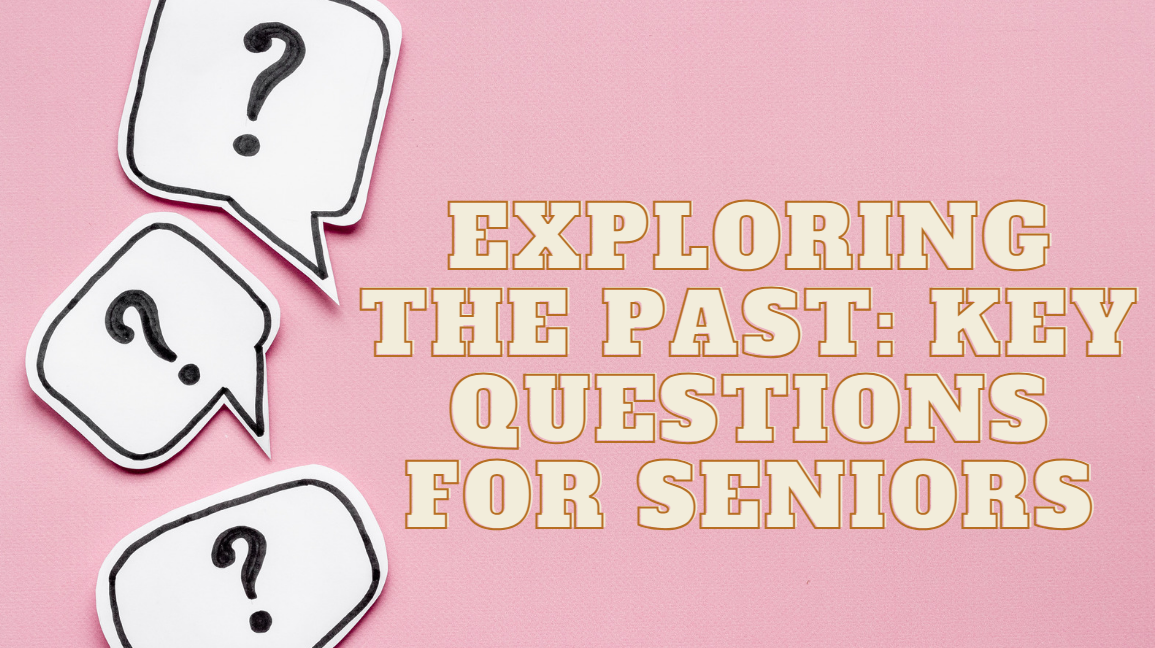 exploring the past key questions for seniors